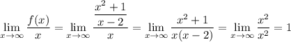 \displaystyle \lim_{x \to \infty} \frac{f(x)}{x} = \lim_{x \to \infty} \dfrac{\dfrac{x^{2} + 1}{x-2}}{x} = \lim_{x \to \infty} \frac{x^{2} + 1}{x(x-2)} = \lim_{x \to \infty} \frac{x^{2}}{x^{2}} = 1