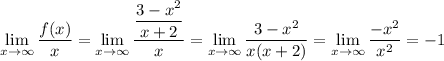 \displaystyle \lim_{x \to \infty} \frac{f(x)}{x} = \lim_{x \to \infty} \dfrac{\dfrac{3 - x^{2}}{x + 2}}{x} = \lim_{x \to \infty} \frac{3 - x^{2}}{x(x+2)} = \lim_{x \to \infty} \frac{-x^{2}}{x^{2}} = -1