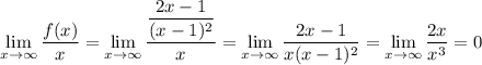 \displaystyle \lim_{x \to \infty} \frac{f(x)}{x} = \lim_{x \to \infty} \dfrac{\dfrac{2x - 1}{(x-1)^{2}}}{x} = \lim_{x \to \infty}\dfrac{2x-1}{x(x-1)^{2}} = \lim_{x \to \infty} \dfrac{2x}{x^{3}} = 0