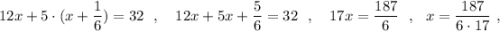12x+5\cdot (x+\dfrac{1}{6})=32\ \ ,\ \ \ 12x+5x+\dfrac{5}{6}=32\ \ ,\ \ \ 17x=\dfrac{187}{6}\ \ ,\ \ x=\dfrac{187}{6\cdot 17}\ ,