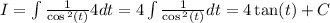I = \int \frac{1}{ \cos {}^{2} (t) } 4dt =4 \int \frac{1}{ \cos {}^{2} (t) } dt = 4 \tan(t) + C