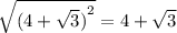 \sqrt{ {(4 + \sqrt{3}) }^{2} } = 4 + \sqrt{3}