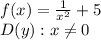 f(x)=\frac{1}{x^2}+5\\ D(y): x\neq 0