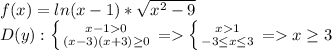 f(x)=ln(x-1)*\sqrt{x^2-9}\\ D(y): \left \{ {{x-10} \atop {(x-3)(x+3)\geq0 }} \right. = \left \{ {{x1} \atop {-3\leq x\leq 3}} \right. =x\geq 3