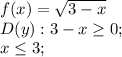 f(x)=\sqrt{3-x} \\D(y): 3-x\geq 0;\\x\leq 3;