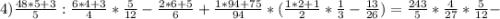 4) \frac{48*5+3}{5} : \frac{6*4+3}{4} * \frac{5}{12} - \frac{2*6+5}{6} + \frac{1*94+75}{94} * (\frac{1*2+1}{2} * \frac{1}{3} - \frac{13}{26}) = \frac{243}{5} * \frac{4}{27} * \frac{5}{12} -