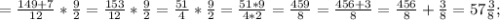 = \frac{149+7}{12}*\frac{9}{2} = \frac{153}{12}*\frac{9}{2} = \frac{51}{4}*\frac{9}{2} = \frac{51*9}{4*2} = \frac{459}{8} = \frac{456+3}{8} = \frac{456}{8} + \frac{3}{8} = 57\frac{3}{8};