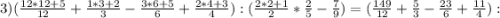 3) (\frac{12*12+5}{12}+\frac{1*3+2}{3}-\frac{3*6+5}{6}+\frac{2*4+3}{4}) : (\frac{2*2+1}{2}*\frac{2}{5}-\frac{7}{9}) = (\frac{149}{12}+\frac{5}{3}-\frac{23}{6}+\frac{11}{4}) :