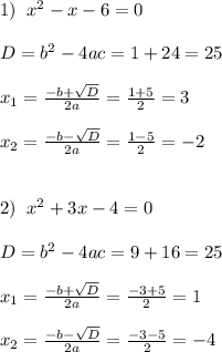 1)\;\;x^2-x-6=0\\\\D=b^2-4ac =1+24 = 25\\\\x_1=\frac{-b+\sqrt{D} }{2a} = \frac{1+5}{2}=3 \\\\x_2=\frac{-b-\sqrt{D} }{2a}=\frac{1-5}{2} =-2\\\\\\2)\;\;x^2+3x-4 = 0\\\\D = b^2-4ac=9+16 = 25\\\\x_1=\frac{-b+\sqrt{D} }{2a} = \frac{-3+5}{2}=1 \\\\x_2=\frac{-b-\sqrt{D} }{2a}=\frac{-3-5}{2} =-4\\\\\\