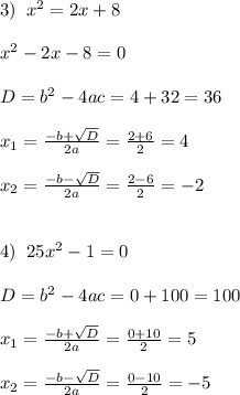 3)\;\;x^2=2x+8\\\\x^2-2x-8 = 0\\\\ D= b^2-4ac = 4+32= 36\\\\x_1=\frac{-b+\sqrt{D} }{2a} = \frac{2+6}{2}=4 \\\\x_2=\frac{-b-\sqrt{D} }{2a}=\frac{2-6}{2} =-2\\\\\\4)\;\;25x^2-1 = 0\\\\D=b^2-4ac=0+100=100\\\\x_1=\frac{-b+\sqrt{D} }{2a} = \frac{0+10}{2}=5 \\\\x_2=\frac{-b-\sqrt{D} }{2a}=\frac{0-10}{2} =-5\\