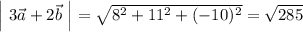 \left|~3\vec{a} + 2\vec{b} ~ \right| = \sqrt{8^{2} + 11^{2} + (-10)^{2}} = \sqrt{285}