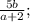 \frac{5b}{a+2};