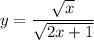 \displaystyle y=\frac{\sqrt{x}}{\sqrt{2x+1}}