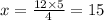 x = \frac{12 \times 5}{4} = 15