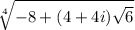 \sqrt[4]{-8+(4+4i)\sqrt6}