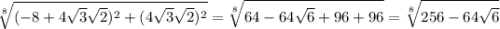\displaystyle \sqrt[8]{(-8+4\sqrt3\sqrt2)^2+(4\sqrt3\sqrt2)^2}=\sqrt[8]{64-64\sqrt6+96+96}=\sqrt[8]{256-64\sqrt6}
