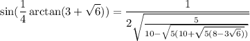 \displaystyle \sin(\frac14\arctan(3+\sqrt6))=\frac1{2\sqrt{\frac5{10-\sqrt{5(10+\sqrt{5(8-3\sqrt6)})}}}}