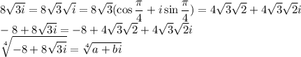 \displaystyle 8\sqrt{3i}=8\sqrt3\sqrt i=8\sqrt3(\cos\frac\pi4+i\sin\frac\pi4)=4\sqrt3\sqrt2+4\sqrt3\sqrt2i\\-8+8\sqrt{3i}=-8+4\sqrt3\sqrt2+4\sqrt3\sqrt2i\\\sqrt[4]{-8+8\sqrt{3i}}=\sqrt[4]{a+bi}