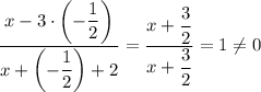 \dfrac{x - 3 \cdot \left(-\dfrac{1}{2} \right)}{x + \left(-\dfrac{1}{2} \right) + 2} = \dfrac{x + \dfrac{3}{2} }{x + \dfrac{3}{2} } = 1 \neq 0