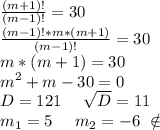 \frac{(m+1)!}{(m-1)!} =30\\\frac{(m-1)!*m*(m+1)}{(m-1)!} =30\\m*(m+1)=30\\m^2+m-30=0\\D=121\ \ \ \ \sqrt{D}=11\\ m_1=5\ \ \ \ m_2=-6\ \notin\\