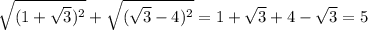 \sqrt{(1+\sqrt{3} )^{2} }+ \sqrt{(\sqrt{3} -4)^{2} }= 1+\sqrt{3} +4-\sqrt{3} =5