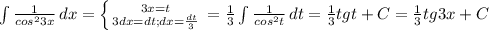 \int\limits {\frac{1}{cos^23x}} \, dx=\left \{ {{3x=t} \atop {3dx=dt; dx=\frac{dt}{3} }} \right. =\frac{1}{3}\int\limits {\frac{1}{cos^2t}} \, dt=\frac{1}{3}tgt+C=\frac{1}{3}tg3x+C
