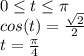 0\leq t\leq \pi \\cos(t)=\frac{\sqrt{2}}{2} \\t= \frac{\pi }{4}