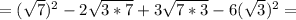 =(\sqrt{7})^2-2\sqrt{3*7}+3\sqrt{7*3}-6(\sqrt{3} )^2=