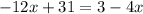 - 12x + 31 = 3 - 4x