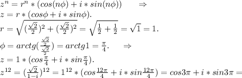 z^n=r^n*(cos(n\phi)+i*sin(n\phi))\ \ \ \ \ \Rightarrow\\z=r*(cos\phi+i*sin\phi).\\r=\sqrt{(\frac{\sqrt{2} }{2})^2+(\frac{\sqrt{2} }{2})^2 } =\sqrt{\frac{1}{2}+\frac{1}{2} } =\sqrt{1}=1.\\ \phi=arctg(\frac{\frac{\sqrt{2} }{2} }{\frac{\sqrt{2} }{2} })=arctg1=\frac{\pi }{4}.\ \ \ \ \Rightarrow\\z=1*(cos\frac{\pi }{4}+i*sin \frac{\pi }{4} ).\\z^{12}=(\frac{\sqrt{2} }{1-i})^{12}= 1^{12}*(cos\frac{12\pi }{4} +i*sin\frac{12\pi }{4} )=cos3\pi +i*sin3\pi =\\