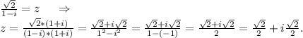 \frac{\sqrt{2} }{1-i} =z\ \ \ \ \Rightarrow\\z=\frac{\sqrt{2}*(1+i) }{(1-i)*(1+i)}=\frac{\sqrt{2} +i\sqrt{2} }{1^2-i^2}=\frac{\sqrt{2} +i\sqrt{2}}{1-(-1)}=\frac{\sqrt{2} +i\sqrt{2}}{2} =\frac{\sqrt{2} }{2}+i\frac{\sqrt{2} }{2} .
