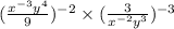 ( \frac{x ^{ - 3} y ^{4} }{9}) ^{ - 2} \times ( \frac{3}{x ^{ - 2} y ^{3} } ) ^{ - 3}