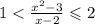 1 < \frac{ {x}^{2} - 3 }{x - 2} \leqslant 2