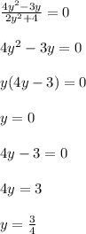 \frac{4y^{2}-3y}{2y^{2}+4} =0\\\\4y^{2}-3y=0\\\\y(4y-3)=0\\\\y=0\\\\4y-3=0\\\\4y=3\\\\y=\frac{3}{4}