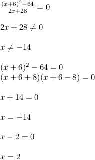 \frac{(x+6)^{2}-64}{2x+28} =0\\\\2x+28\neq 0\\\\x\neq -14\\\\(x+6)^{2}-64=0\\(x+6+8)(x+6-8)=0\\\\x+14=0\\\\x=-14\\\\x-2=0\\\\x=2