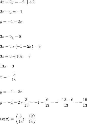 \displaystyle\\4x+2y=-2\ \mid \div 2\\\\2x+y=-1\\\\y=-1-2x\\\\\\3x-5y=8\\\\3x-5*(-1-2x)=8\\\\3x+5+10x=8\\\\13x=3\\\\x=-\frac{3}{13}\\\\\\y=-1-2x\\\\y=-1-2*\frac{3}{13}=-1-\frac{6}{13}=-\frac{-13-6}{13}=-\frac{19}{13}\\\\\\(x;y)=\bigg(\frac{3}{13};-\frac{19}{13}\bigg)