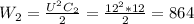 W_{2} =\frac{U^{2} C_{2} }{2}=\frac{12^{2} *12}{2}=864