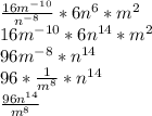 \frac{16m^{-10} }{n^{-8} } *6n^{6}*m^{2} \\16m^{-10}*6n^{14}*m^{2}\\ 96m^{-8}*n^{14}\\ 96*\frac{1}{m^{8} }*n^{14}\\\frac{96n^{14} }{m^{8} }