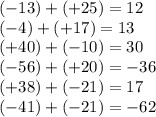 ( - 13) + ( + 25) = 12 \\ ( - 4) + ( + 17) = 13 \\ ( + 40) + ( - 10) = 30 \\ ( - 56) + ( + 20) = - 36 \\ ( + 38) + ( - 21) = 17 \\ ( - 41) + ( - 21) = - 62