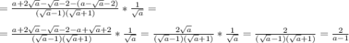 \\=\frac{a+2\sqrt{a}-\sqrt{a}-2-(a-\sqrt{a}-2)}{(\sqrt{a}-1)(\sqrt{a}+1)}*\frac{1}{\sqrt{a}}=\\\\=\frac{a+2\sqrt{a}-\sqrt{a}-2-a+\sqrt{a}+2}{(\sqrt{a}-1)(\sqrt{a}+1)}*\frac{1}{\sqrt{a}} =\frac{2\sqrt{a}}{(\sqrt{a}-1)(\sqrt{a}+1)}*\frac{1}{\sqrt{a}}=\frac{2}{(\sqrt{a}-1)(\sqrt{a}+1)}= \frac{2}{a-1}
