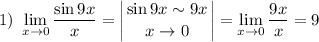 1) ~ \displaystyle \lim_{x \to 0} \frac{\sin 9x}{x} = \left | {{\sin 9x \sim 9x} \atop {x \to 0}} \right| = \lim_{x \to 0}\frac{9x}{x} = 9