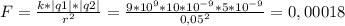 F=\frac{k*|q1|*|q2|}{r^{2}} =\frac{9*10^{9}*10*10^{-9}*5*10^{-9}}{0,05^{2}} =0,00018