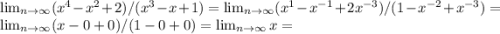 \lim_{n \to \infty} (x^4-x^2+2)/(x^3-x+1)= \lim_{n \to \infty} (x^{1}-x^{-1}+2x^{-3})/(1-x^{-2}+x^{-3})= \lim_{n \to \infty} (x-0+0)/(1-0+0)= \lim_{n \to \infty} x=