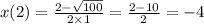 x(2) = \frac{2 - \sqrt{100} }{2 \times 1} = \frac{2 - 10}{2} = - 4