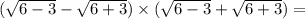( \sqrt{6 - 3} - \sqrt{6 + 3} ) \times ( \sqrt{6 - 3} + \sqrt{6 + 3} ) =