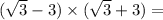 ( \sqrt{3} - 3 ) \times ( \sqrt{3} + 3 ) =