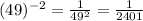 (49)^{-2}=\frac{1}{49^2}=\frac{1}{2401}
