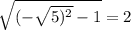 \sqrt{(-\sqrt{5)^{2} } -1} = 2