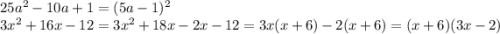 25a^2-10a+1 = (5a-1)^2 \\3x^2+16x-12 = 3x^2+18x-2x-12 = 3x(x+6)-2(x+6) = (x+6)(3x-2)\\