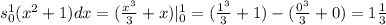 s_{0} ^{1}( {x}^{2} + 1)dx = ( \frac{ {x}^{3} }{3} + x)| _{0}^{1} = (\frac{ {1}^{3} }{3} + 1) - ( \frac{ {0}^{3} }{3} + 0) = 1 \frac{1}{3}